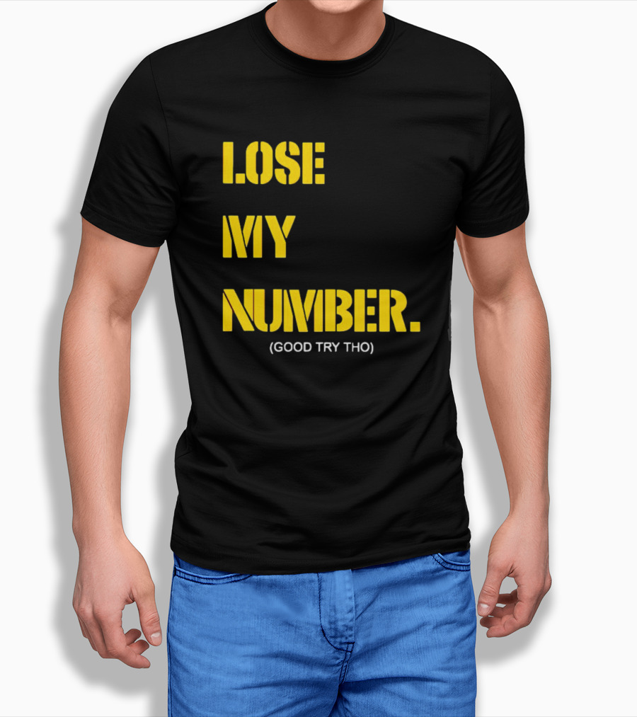 LOSE MY NUMBER GOOD TRY THO T-Shirt
