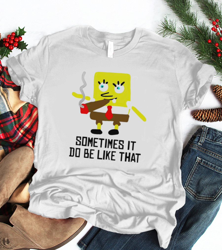 SpongeBob Smoking Sometimes It Do Be Like That T-Shirt