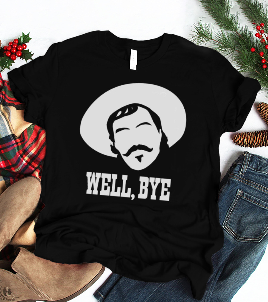 Tombstone Movie Quote Well Bye Western Cowboy Hat Mustache T-Shirt
