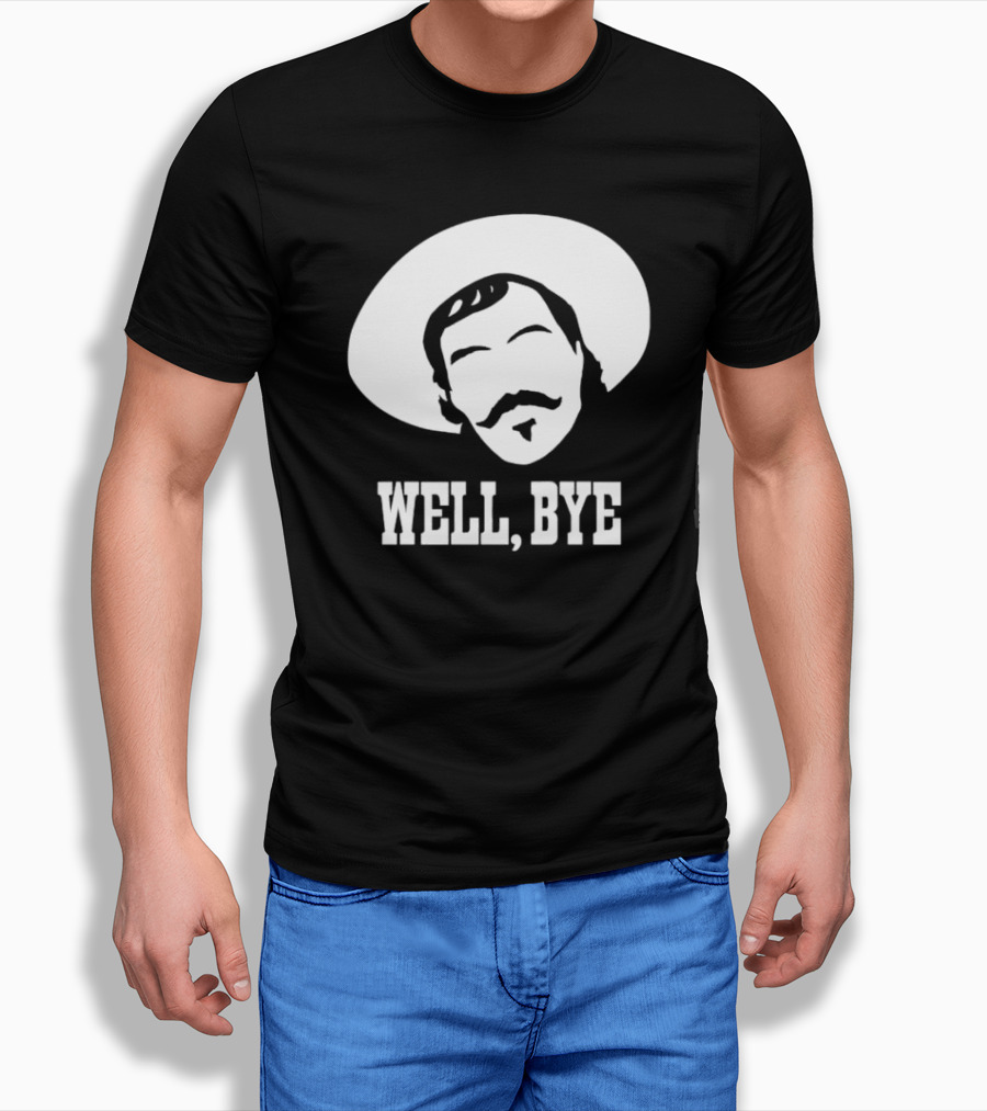 Tombstone Movie Quote Well Bye Western Cowboy Hat Mustache T-Shirt