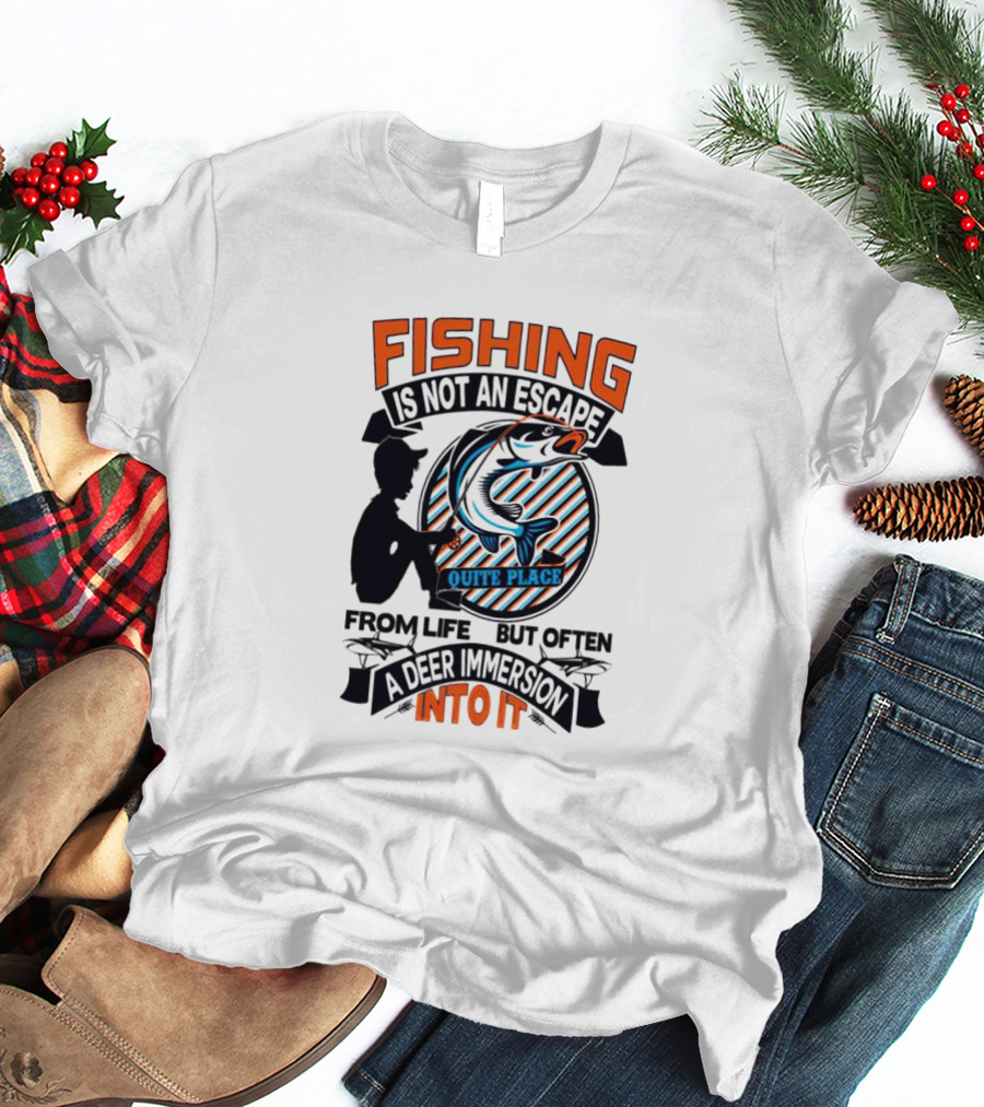 Fishing Is Not An Escape From Life But Often A Quite Place Deer Immersion Into It T-Shirt