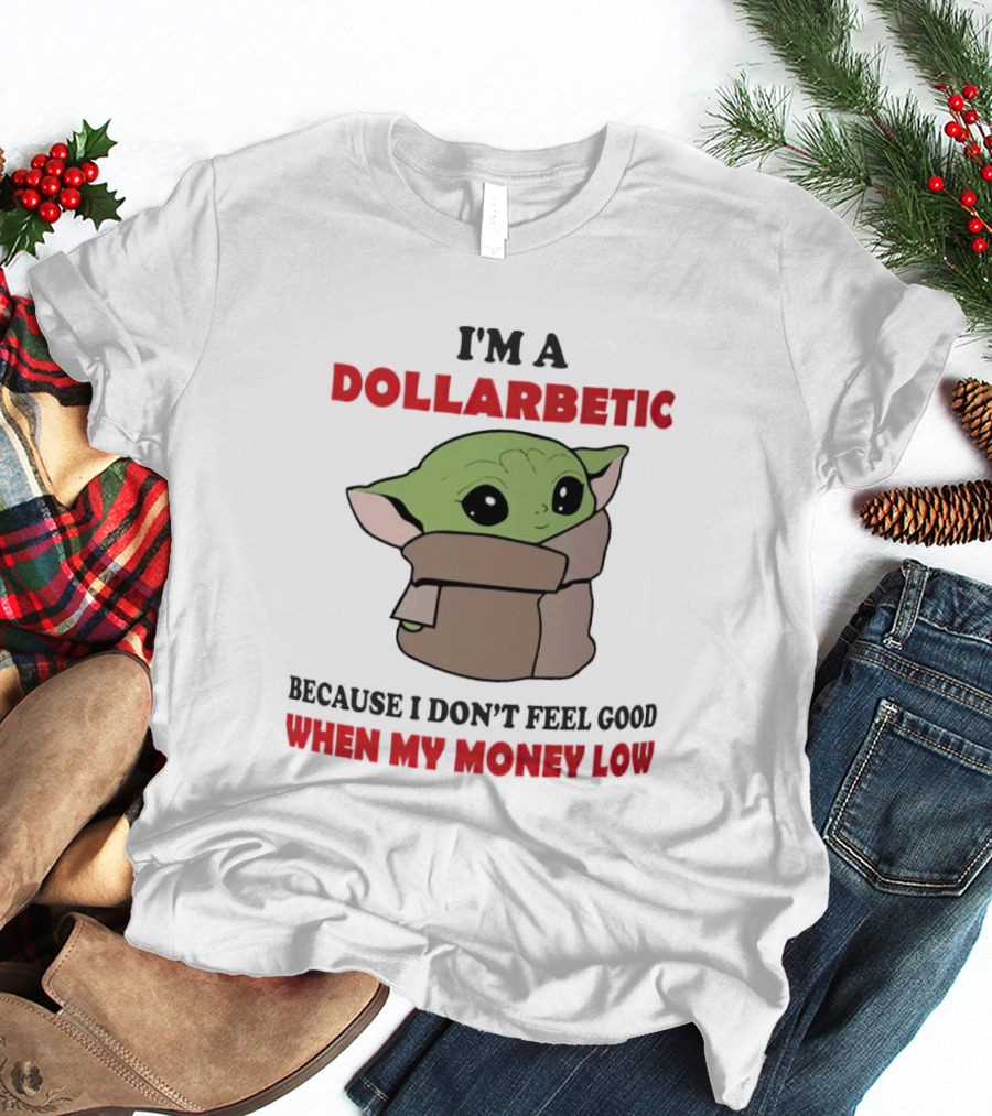 Baby Yoda I'm A Dollarbetic When My Money Low T-Shirt