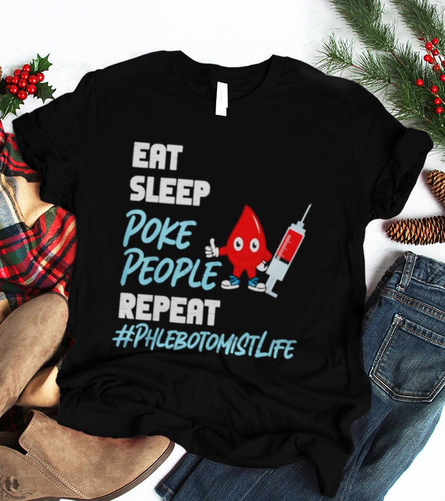 EAT SLEEP POKE PEOPLE REPEAT #PHLEBOTOMISTLIFE T-Shirt