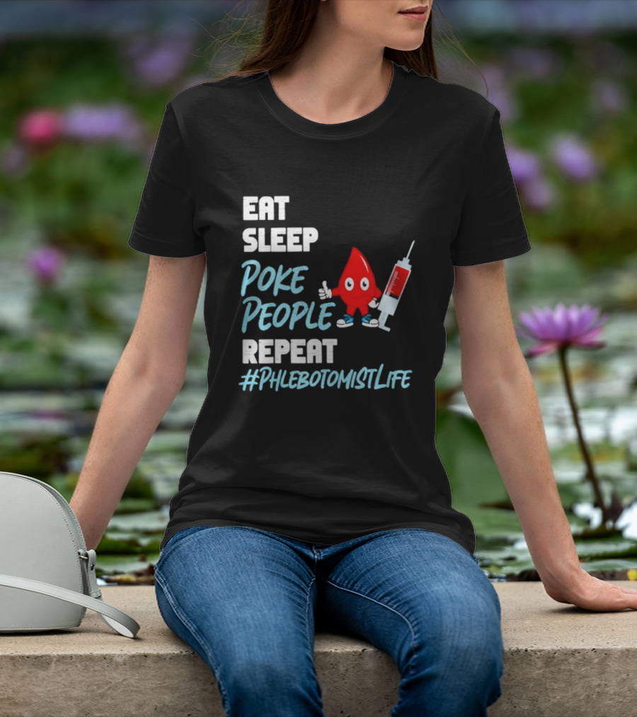EAT SLEEP POKE PEOPLE REPEAT #PHLEBOTOMISTLIFE T-Shirt