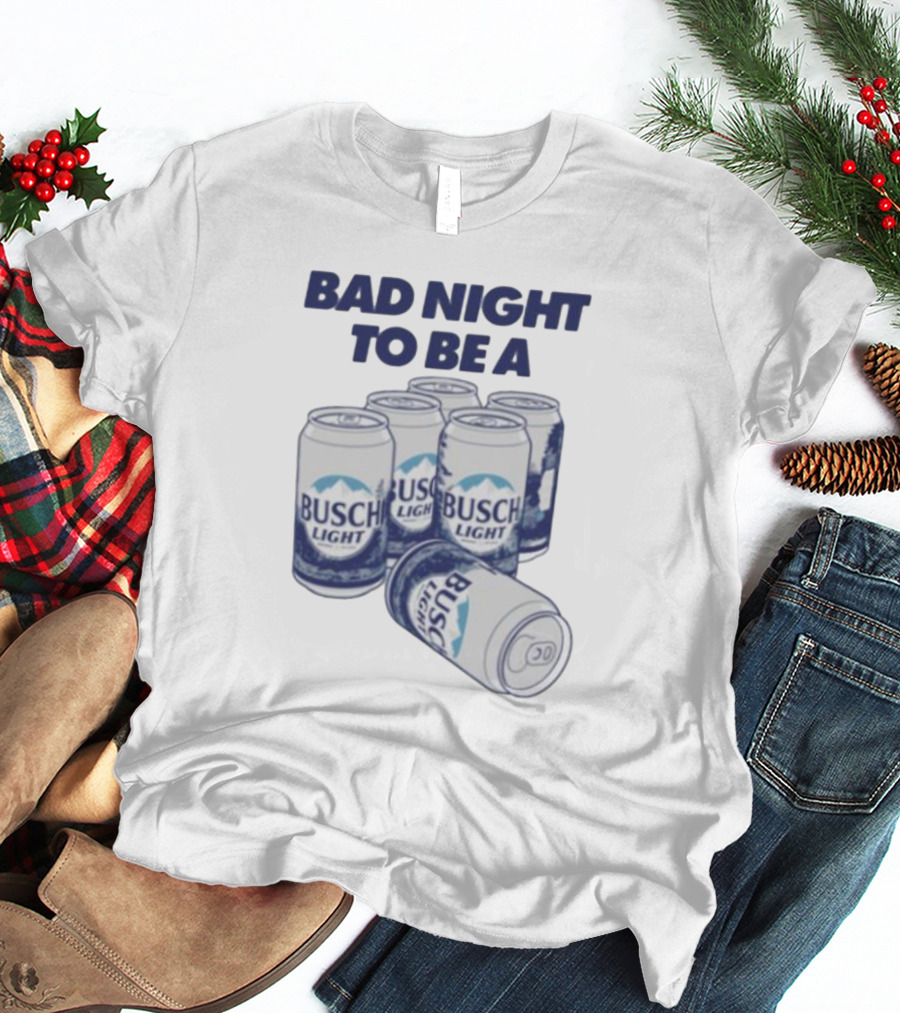 BAD NIGHT TO BE A BUSCH LIGHT CANS SIX PACK T-Shirt