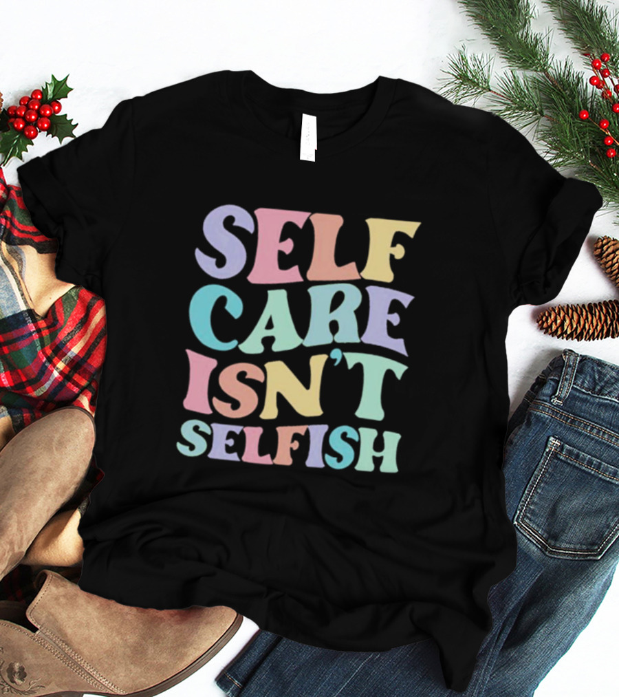 Self Care Isn't Selfish Pastel Typography T-Shirt