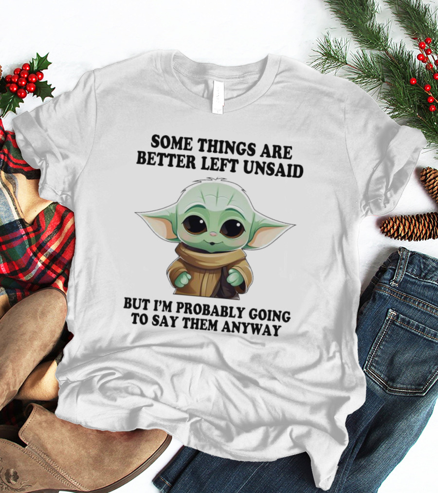 Some Things Are Better Left Unsaid But I'm Probably Going To Say Them Anyway Baby Yoda T-Shirt