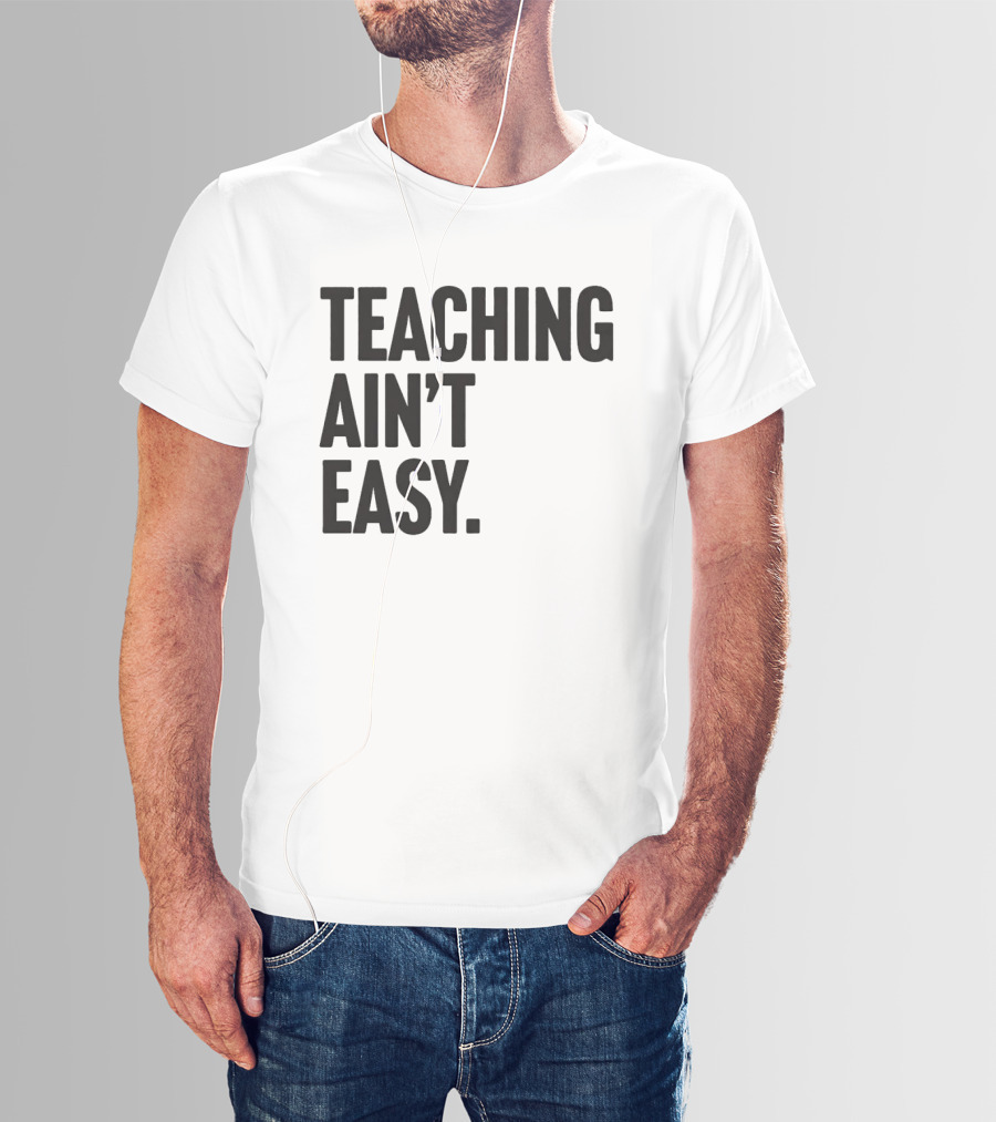 Teaching Ain’t Easy T-Shirt