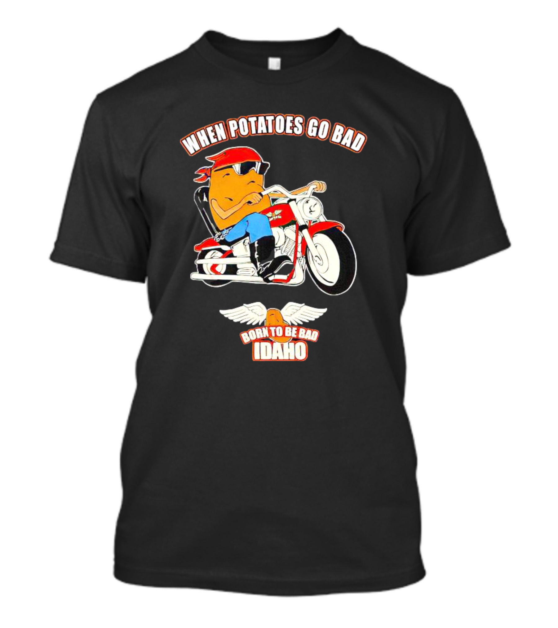 When Potatoes Go Bad Born To Be Bad Idaho Motorcycle Rider T-Shirt