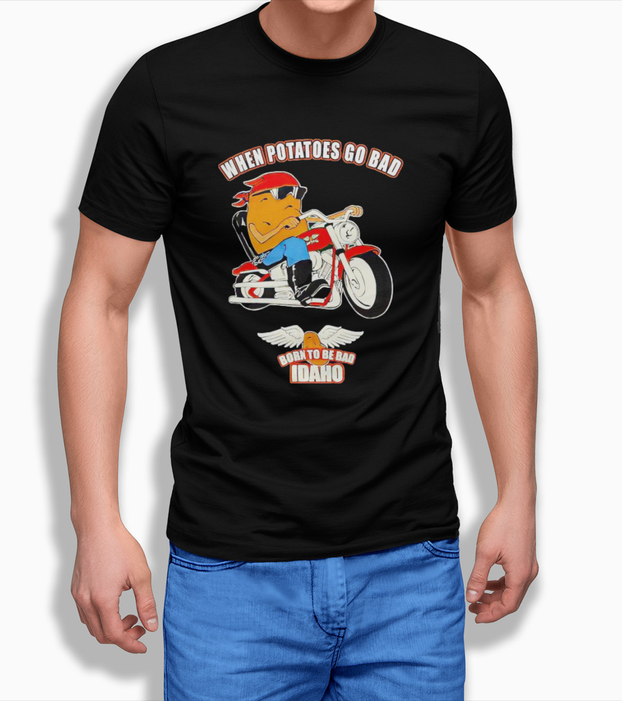 When Potatoes Go Bad Born To Be Bad Idaho Motorcycle Rider T-Shirt