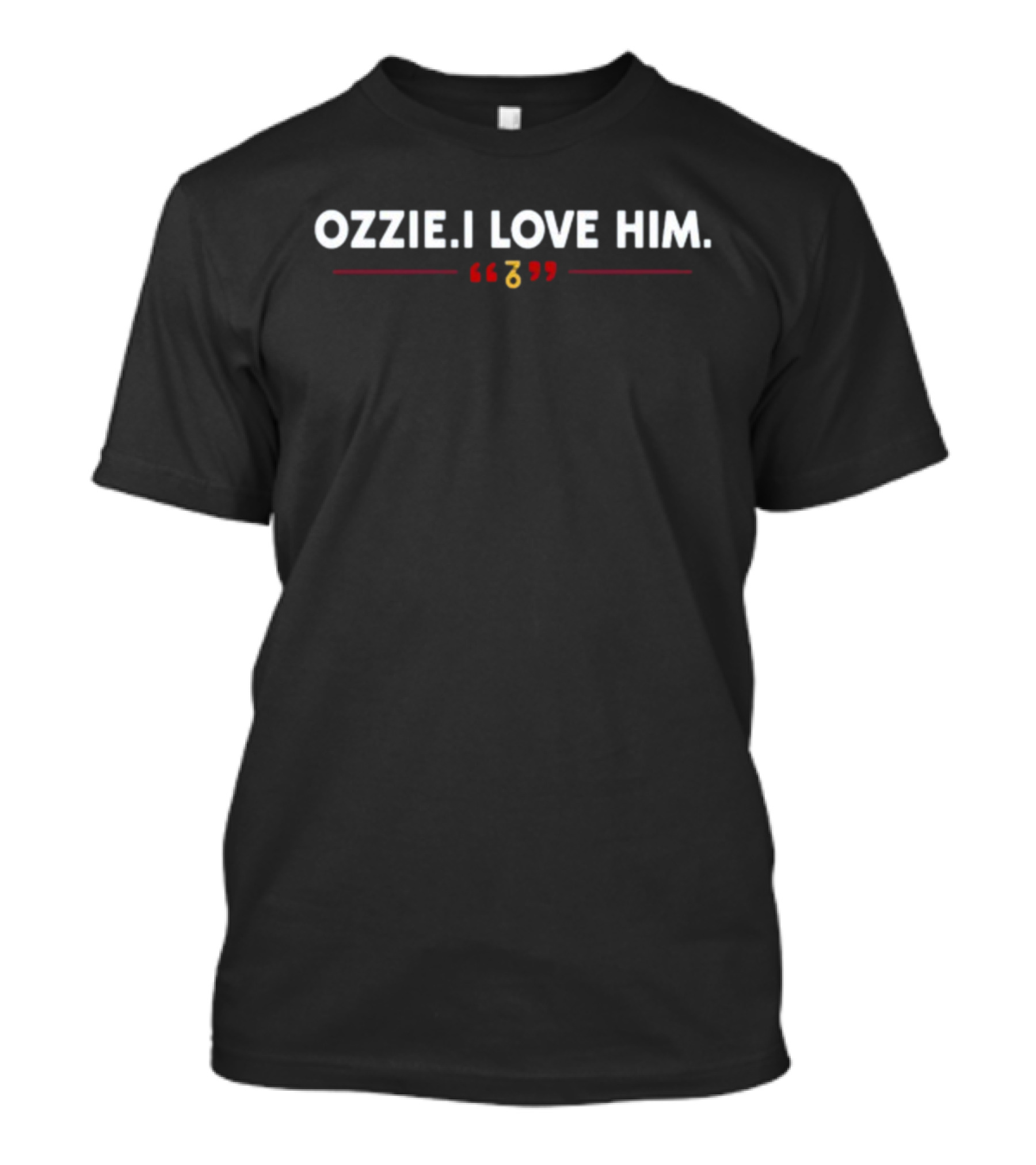 Ozzie I Love Him Thesevensix Quote T-Shirt