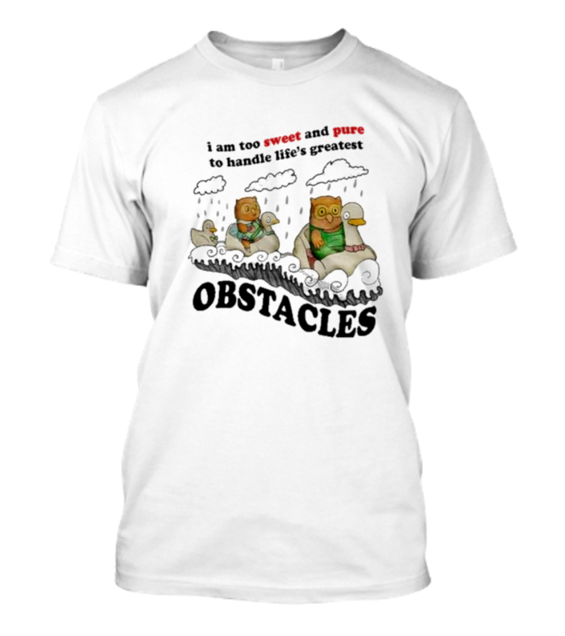 I Am Too Sweet And Pure To Handle Life’s Greatest Obstacles Duck Ride T-Shirt