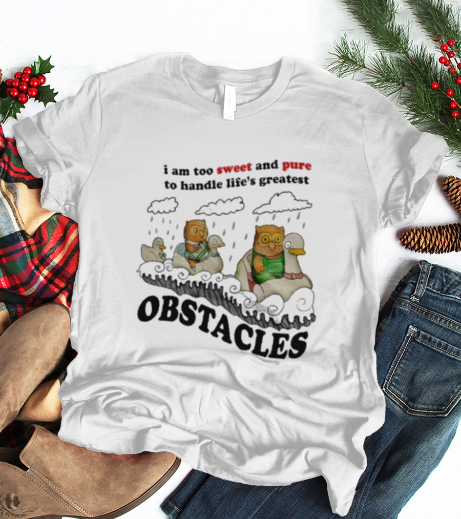 I Am Too Sweet And Pure To Handle Life’s Greatest Obstacles Duck Ride T-Shirt