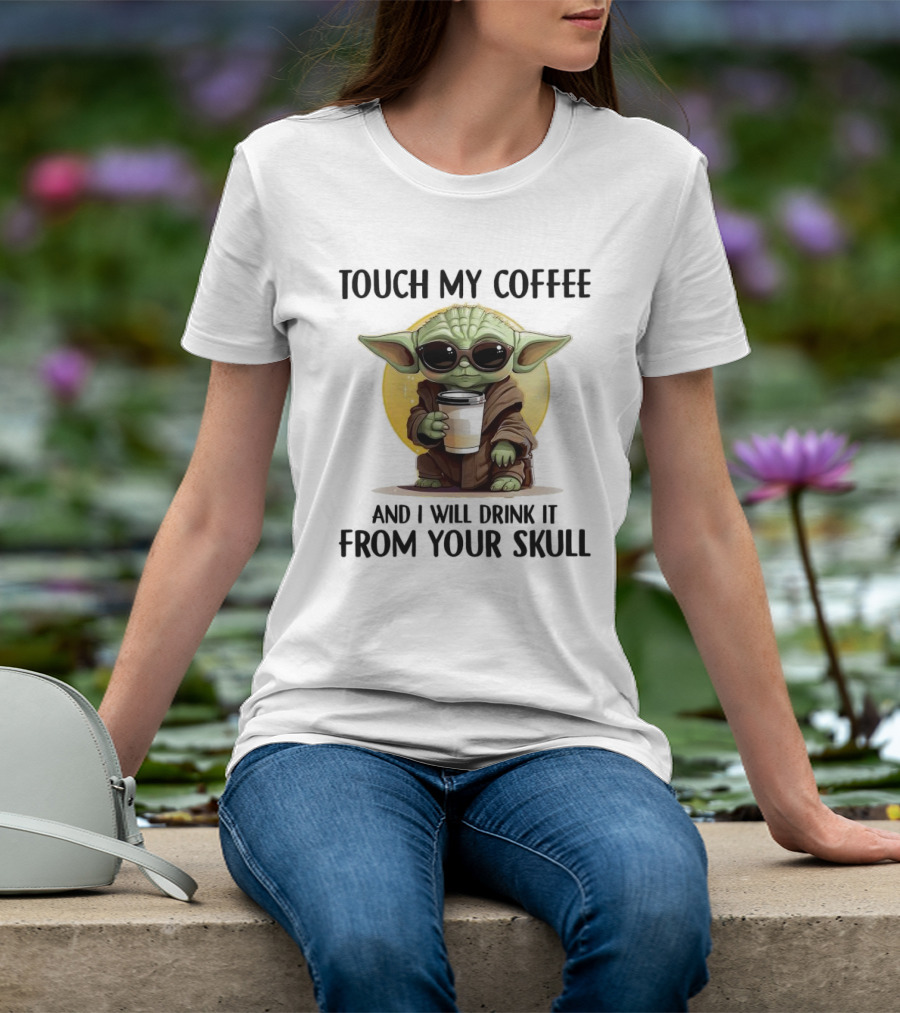 Touch My Coffee Baby Yoda Drink It From Your Skull T-Shirt