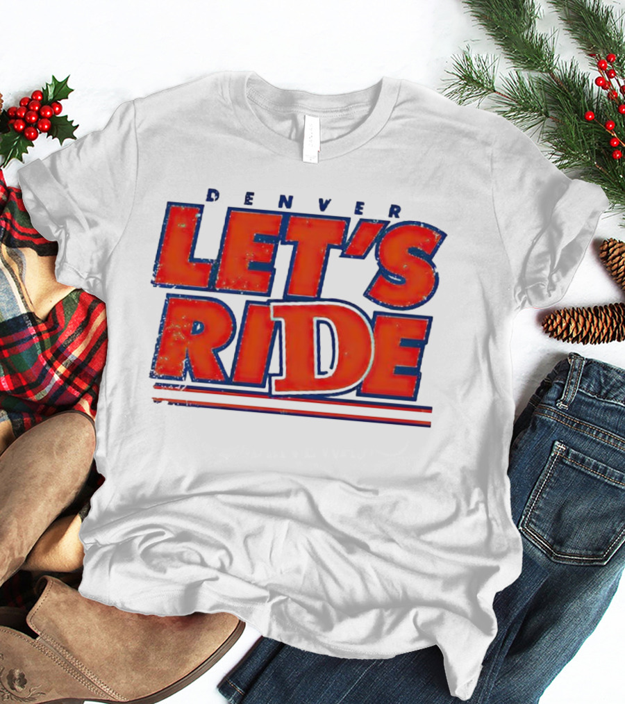 Denver Let's Ride Broncos Football Fan T-Shirt