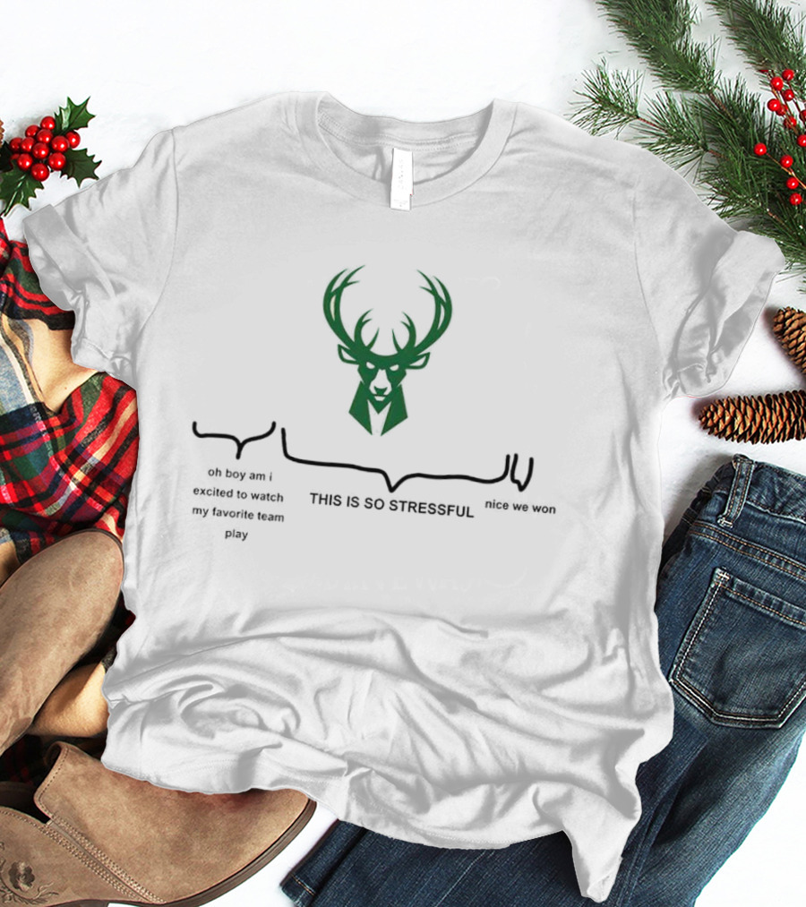 Milwaukee Bucks Deer Head Logo This Is So Stressful Oh Boy Am I Excited To Watch My Favorite Team Play Nice We Won T-Shirt