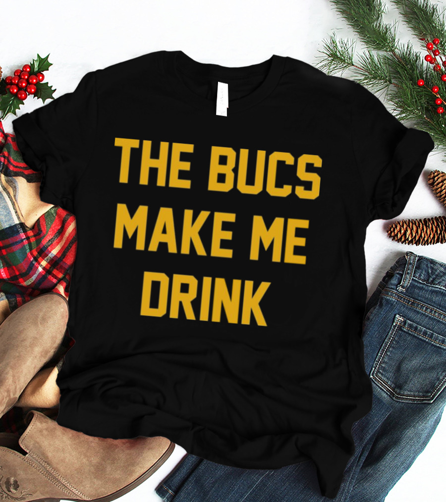 The Bucs Make Me Drink Funny Sports Fan Humor T-Shirt