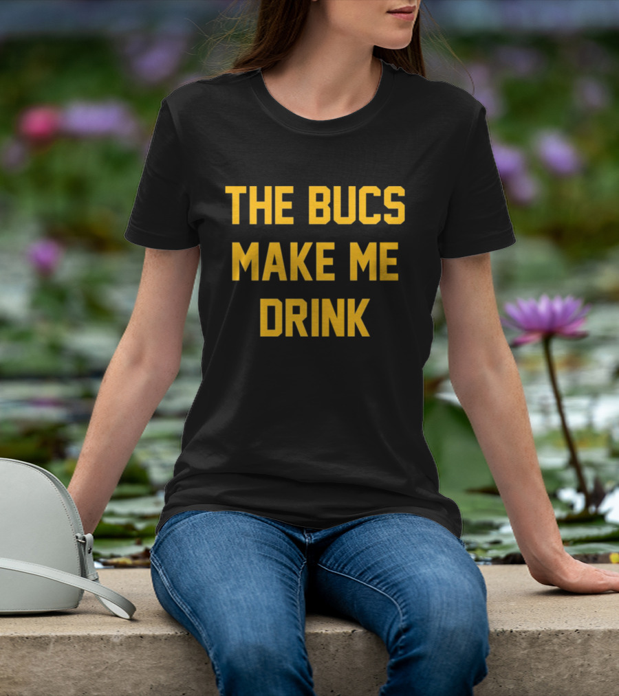 The Bucs Make Me Drink Funny Sports Fan Humor T-Shirt