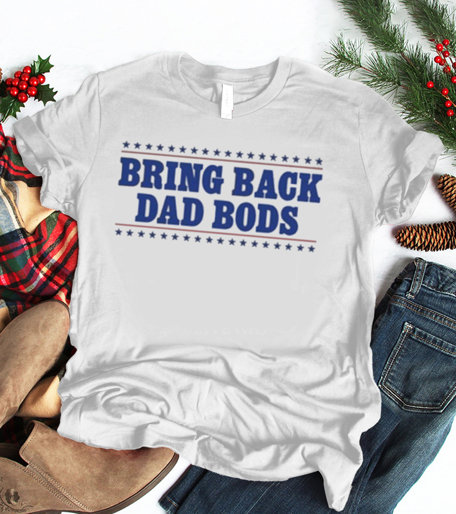 Bring Back Dad Bods T-Shirt