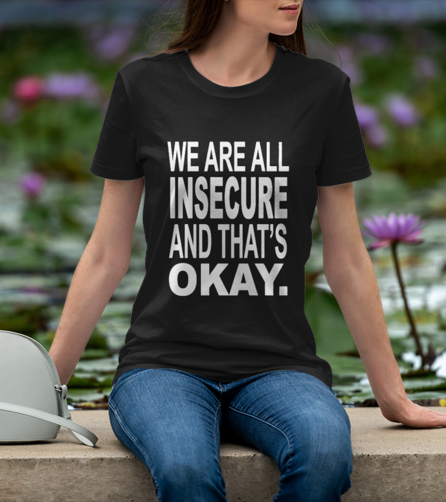 We Are All Insecure And That's Okay Awareness Message T-Shirt