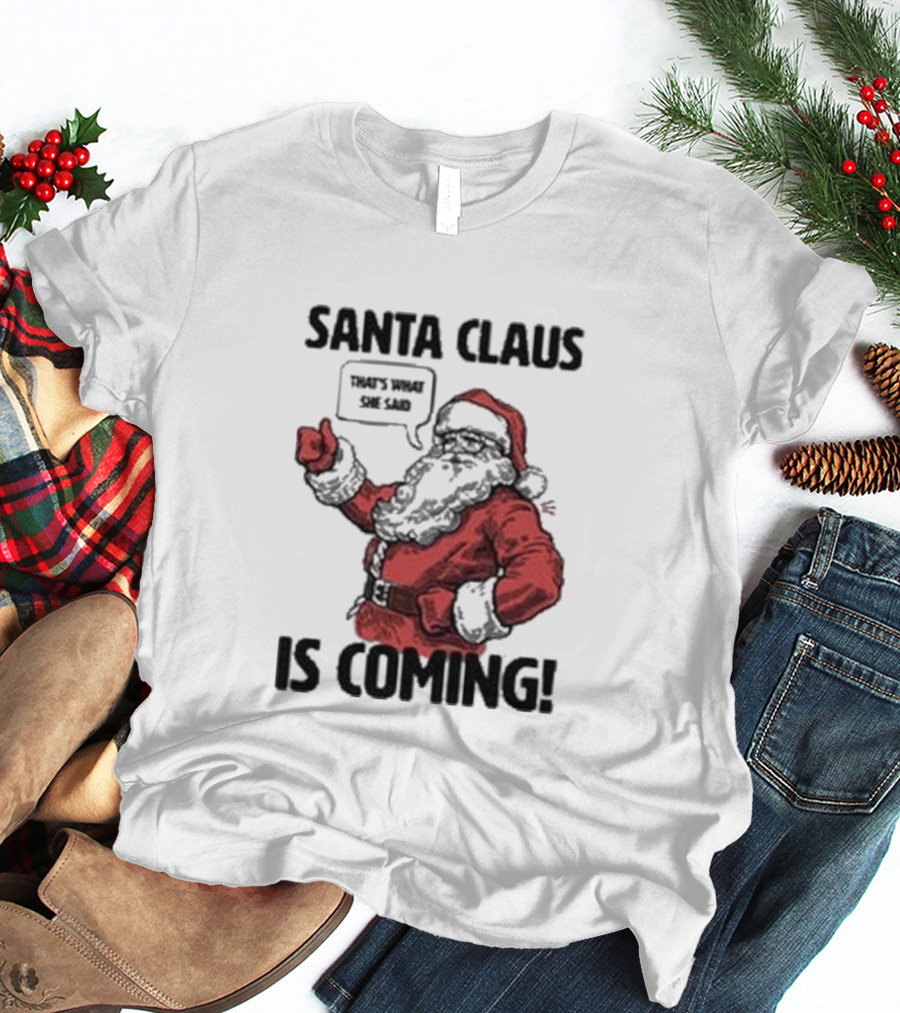 Santa Claus Is Coming That's What She Said Santa T-Shirt