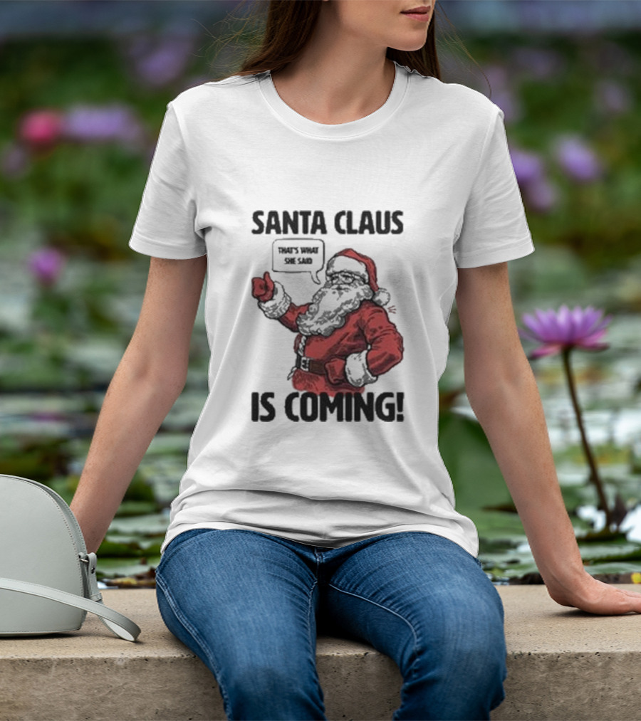 Santa Claus Is Coming That's What She Said Santa T-Shirt