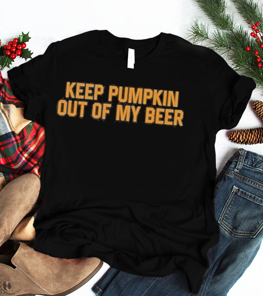 Middle Class Fancy Keep Pumpkin Out Of My Beer T-Shirt