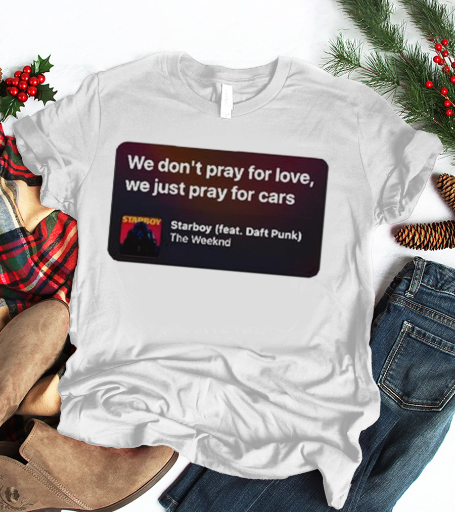 Starboy The Weeknd Daft Punk We Don't Pray For Love We Just Pray For Cars T-Shirt
