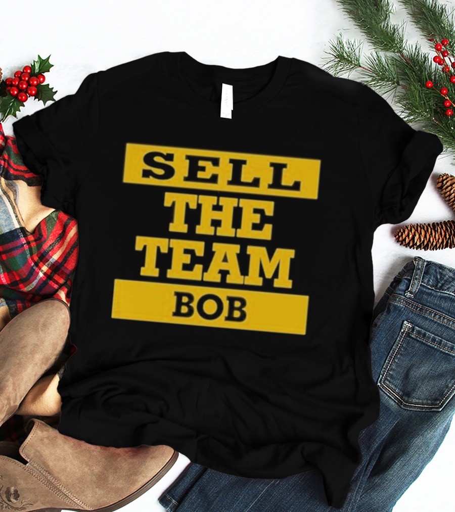 Bob Pittsburgh Pirates Sell The Team Fan Message T-Shirt