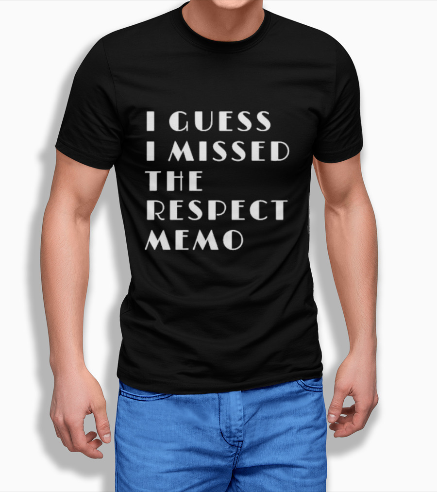 I Guess I Missed The Respect Memo T-Shirt