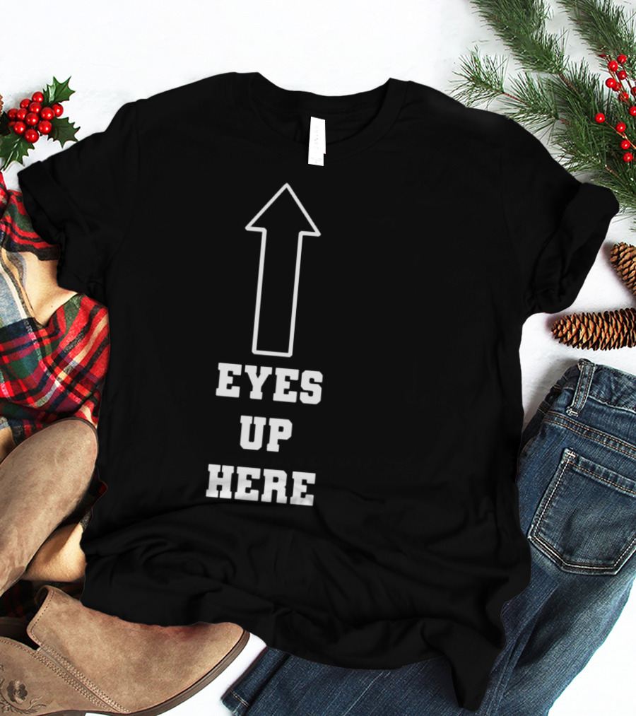 Eyes Up Here Arrow T-Shirt
