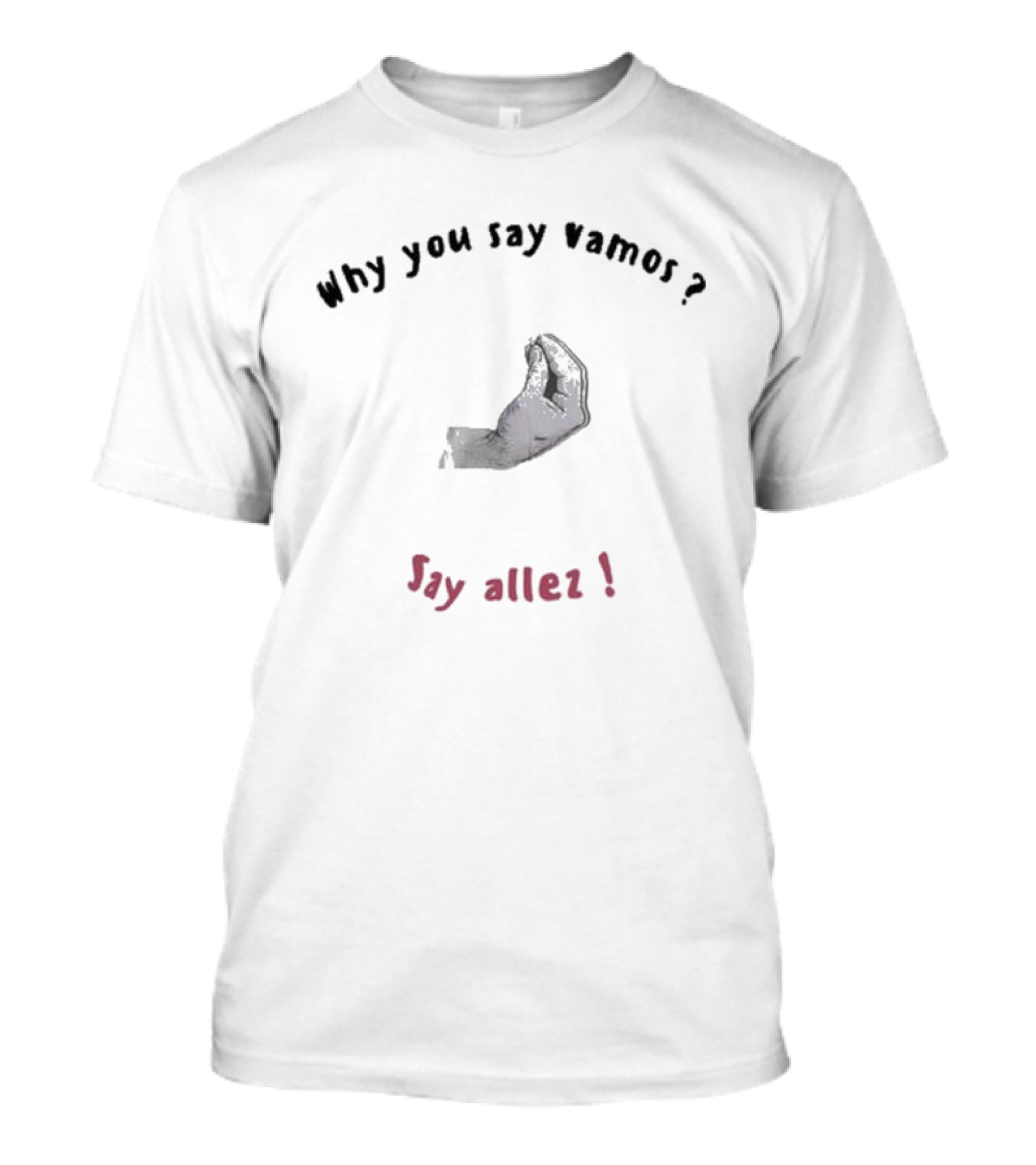 Why You Say Vamos Say Allez Hand Gesture Question Exclamation T-Shirt
