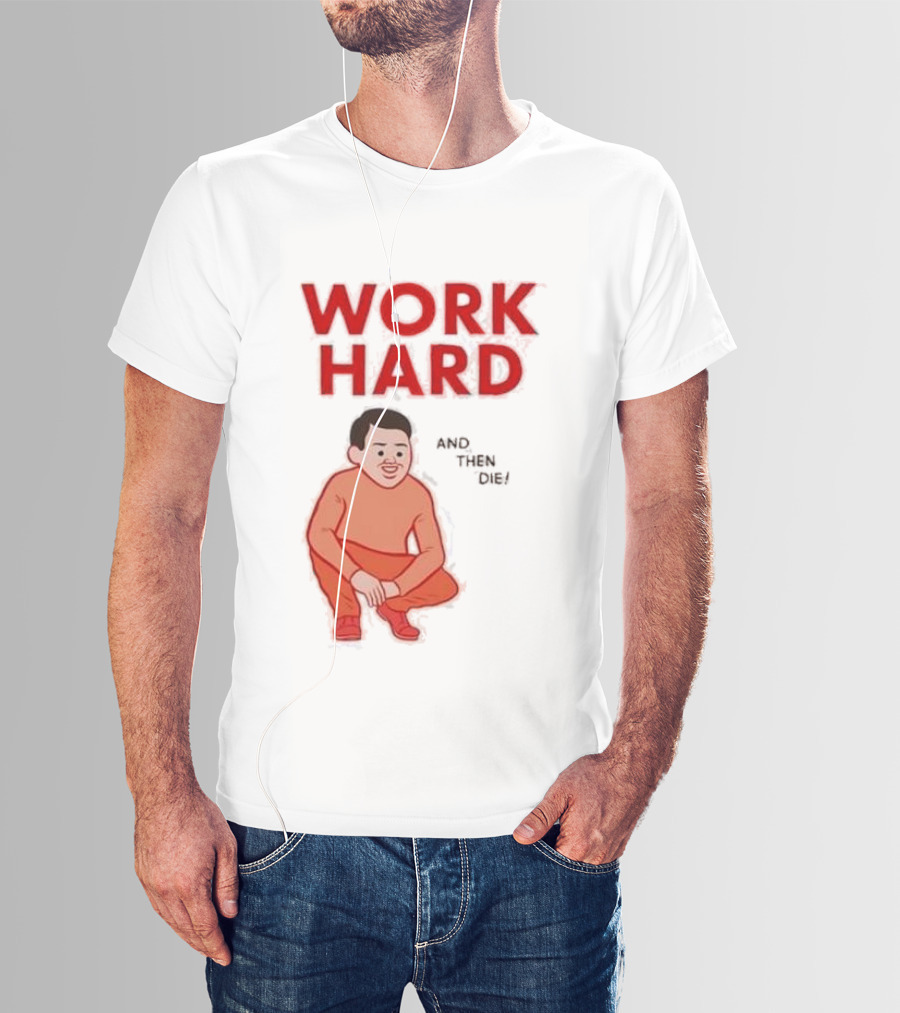 Work Hard And Then Die Red Text With Squatting Character T-Shirt