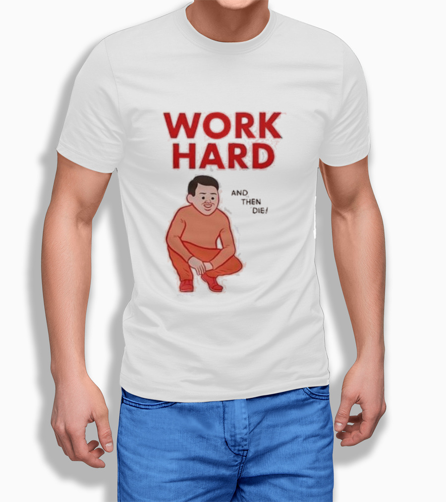 Work Hard And Then Die Red Text With Squatting Character T-Shirt