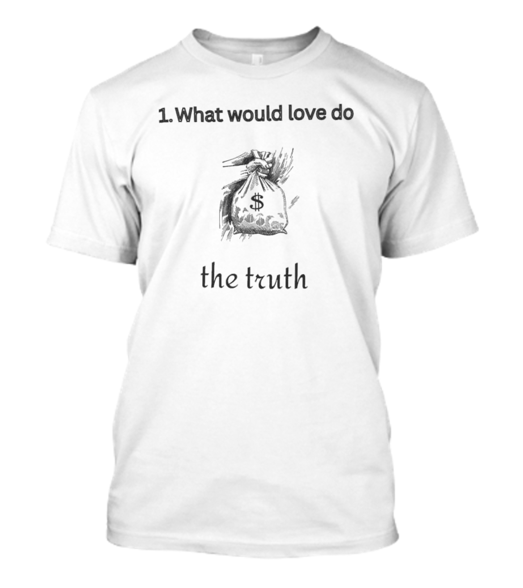 1. What Would Love Do Money Bag The Truth T-Shirt