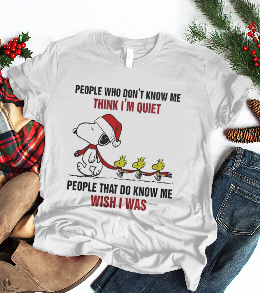 Snoopy Christmas People Who Don’t Know Me Think I'm Quiet People That Do Know Me Wish I Was T-Shirt