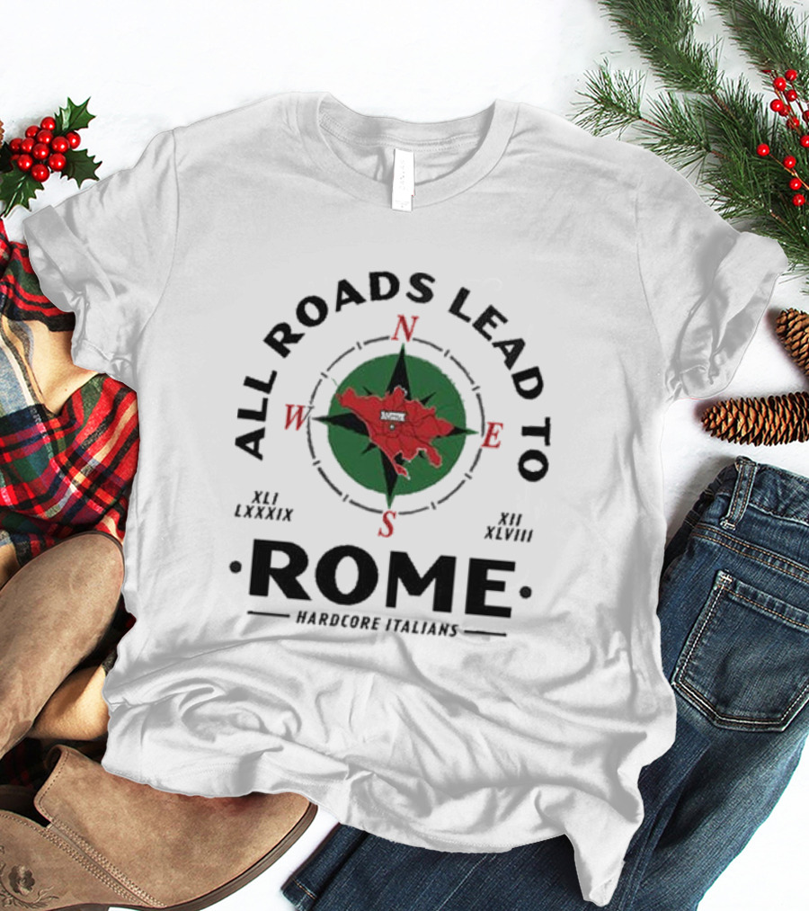 All Roads Lead To Rome Compass Hardcore Italians XLI LXXXIX XII XLVIII T-Shirt