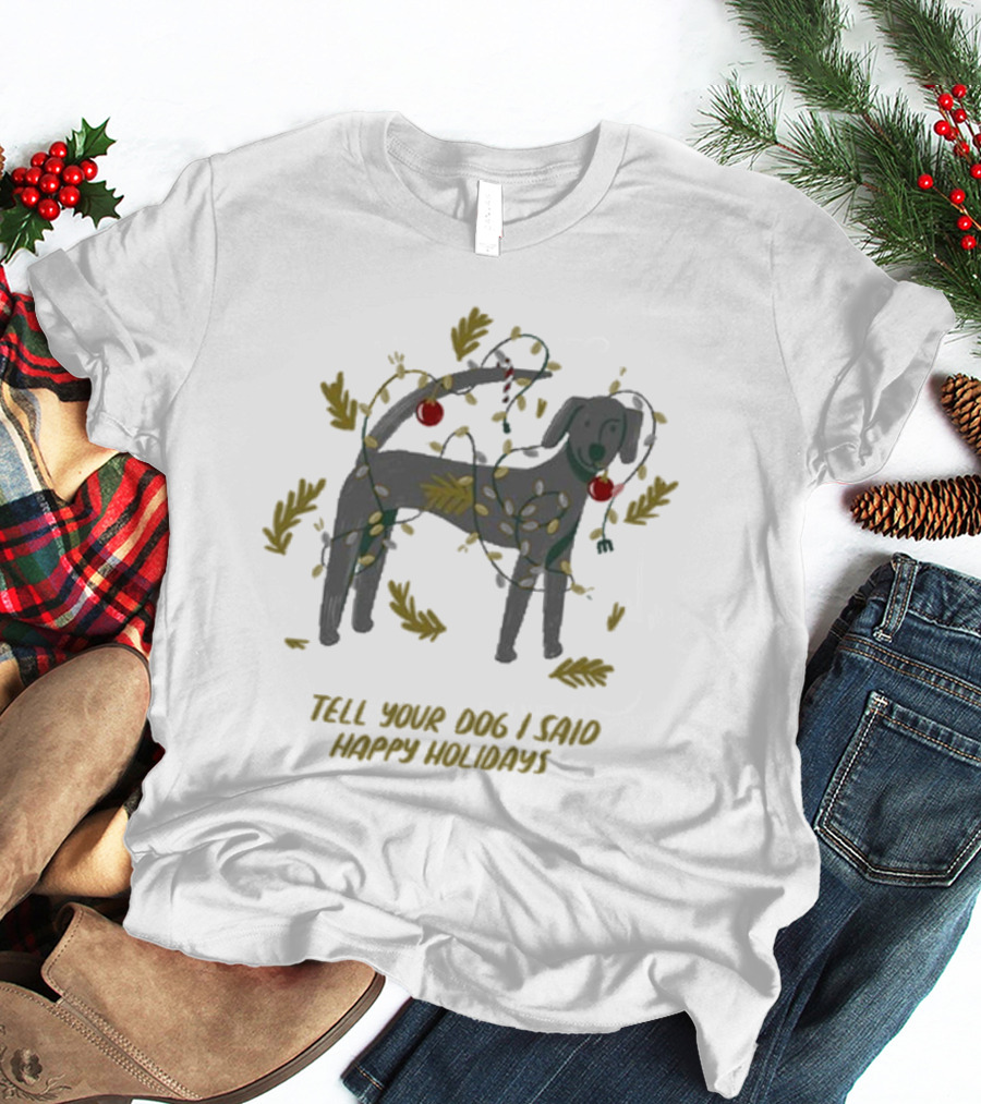Tell Your Dog I Said Happy Holidays Christmas Lights And Ornaments Dog T-Shirt