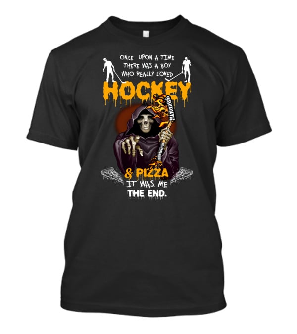 Once Upon A Time There Was A Boy Who Really Loved Hockey And Pizza It Was Me The End T-Shirt