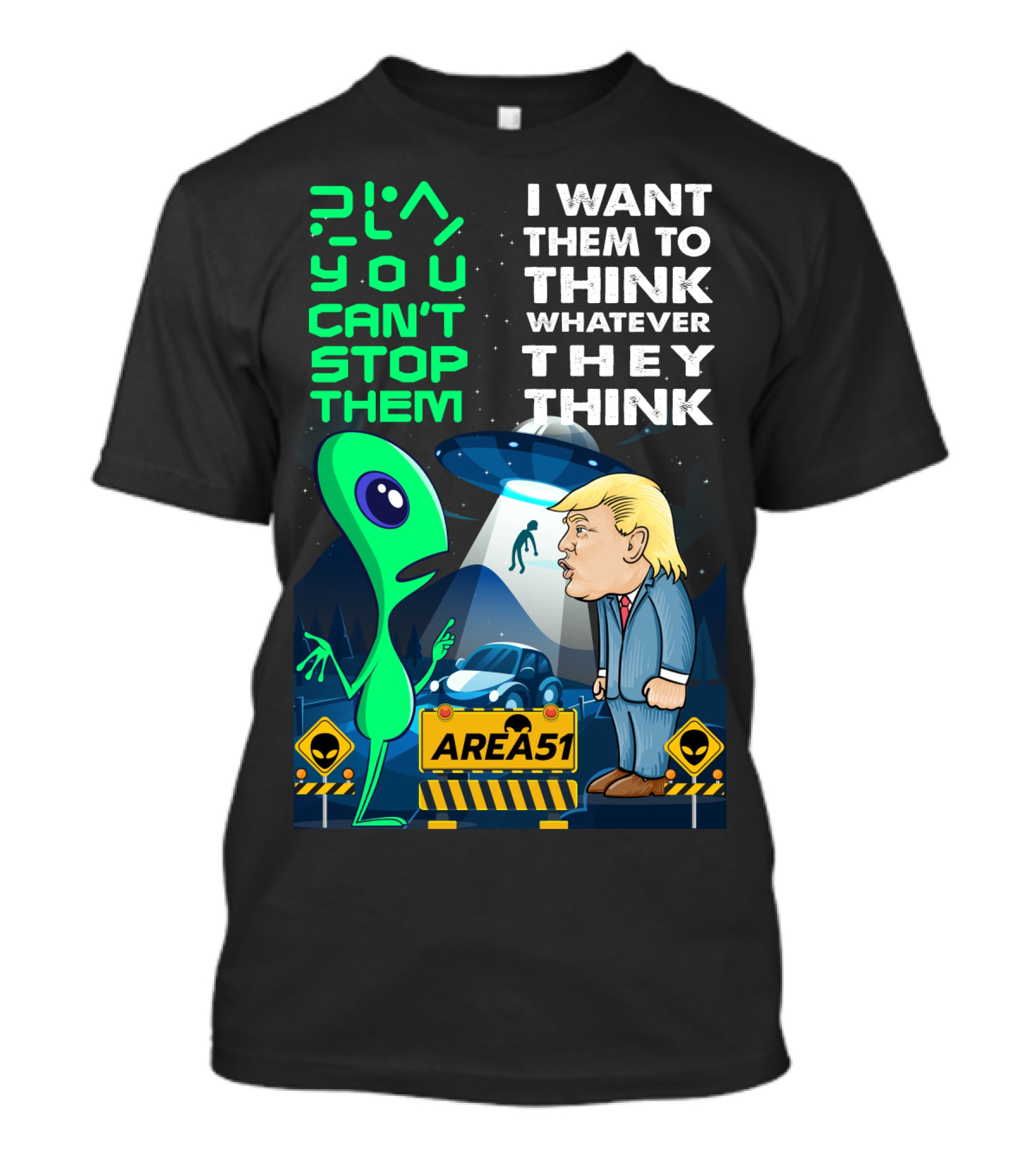 Area 51 Alien You Can't Stop Them I Want Them To Think T-Shirt