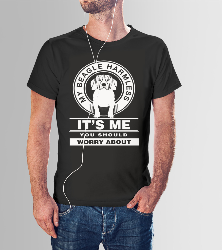 My Beagle Harmless It's Me You Should Worry About T-Shirt