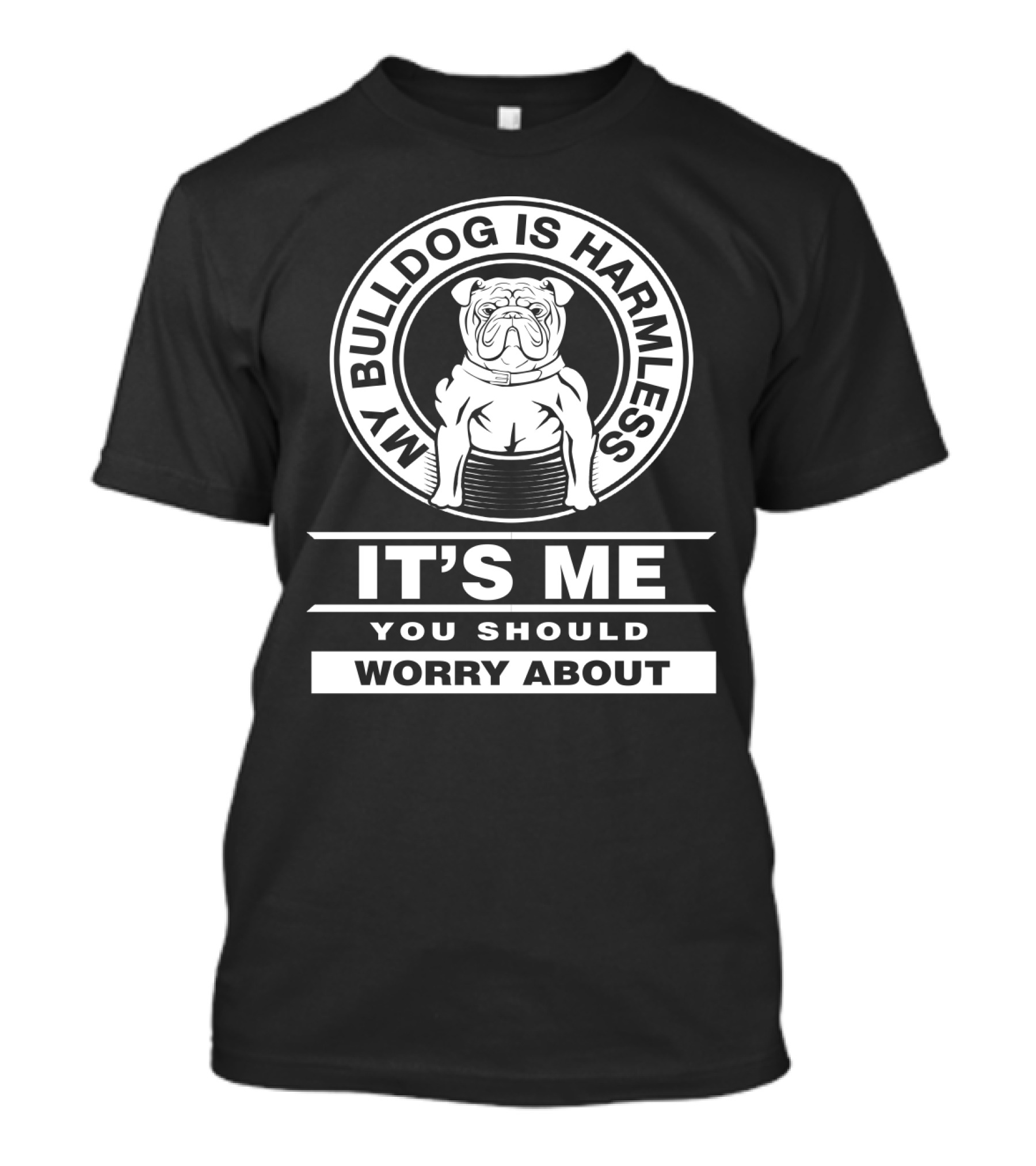 Funny Bulldog Mom Life: My Bulldog Is Harmless It's Me You Should Worry About T-Shirt