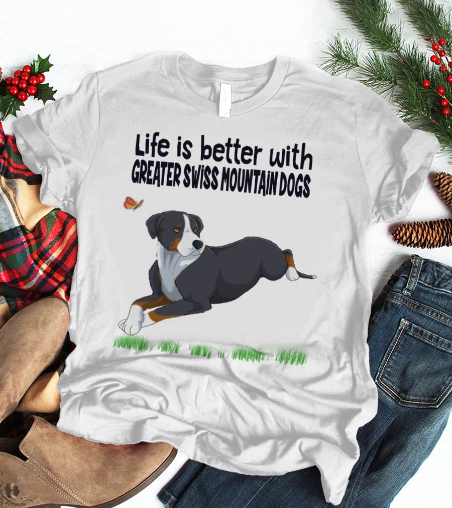 Life Is Better With Greater Swiss Mountain Dogs Love Best People T-Shirt