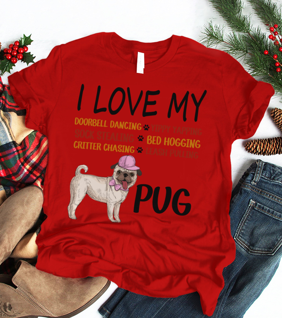 I Love My Pug Doorbell Dancing Yippy Yapping Sock Stealing Bed Hogging Critter Chasing Leash Pulling T-Shirt