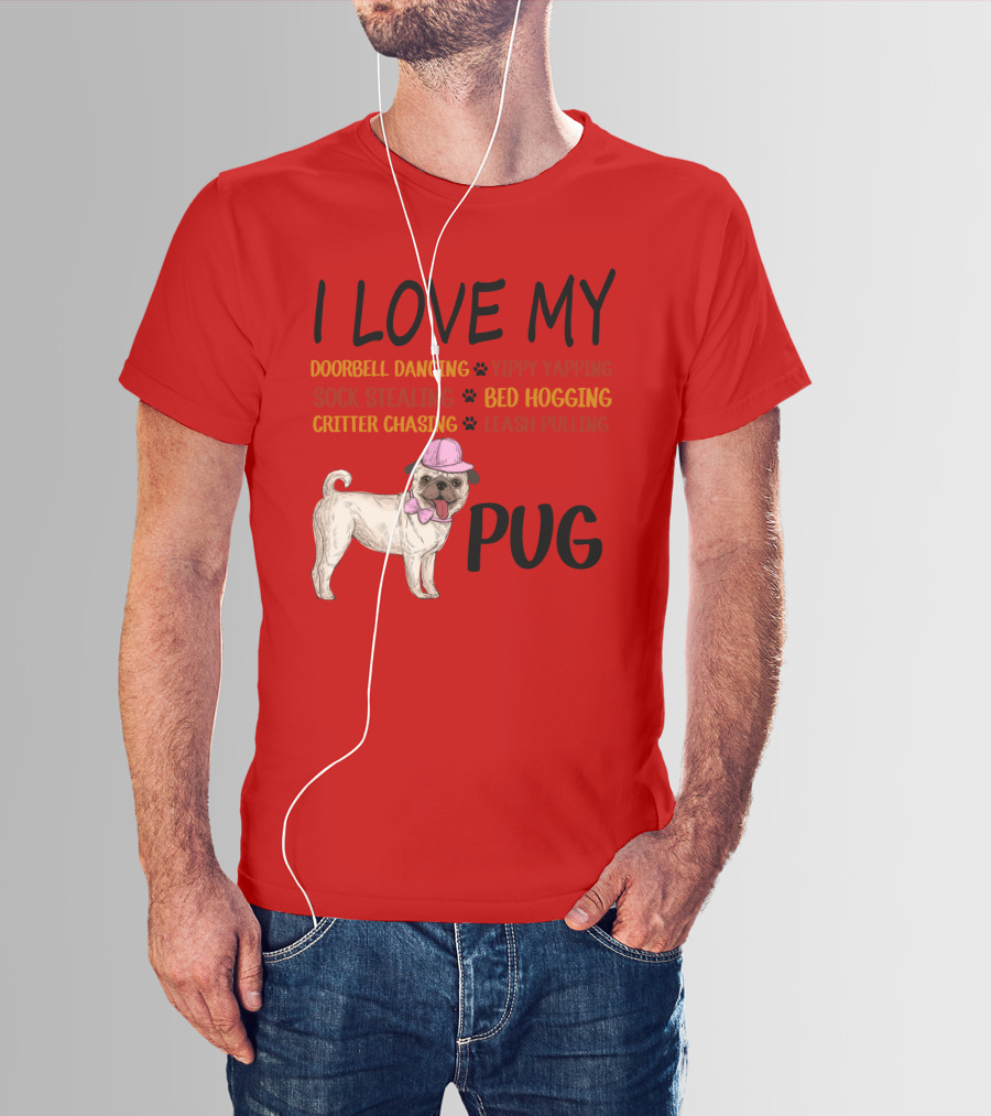 I Love My Pug Doorbell Dancing Yippy Yapping Sock Stealing Bed Hogging Critter Chasing Leash Pulling T-Shirt