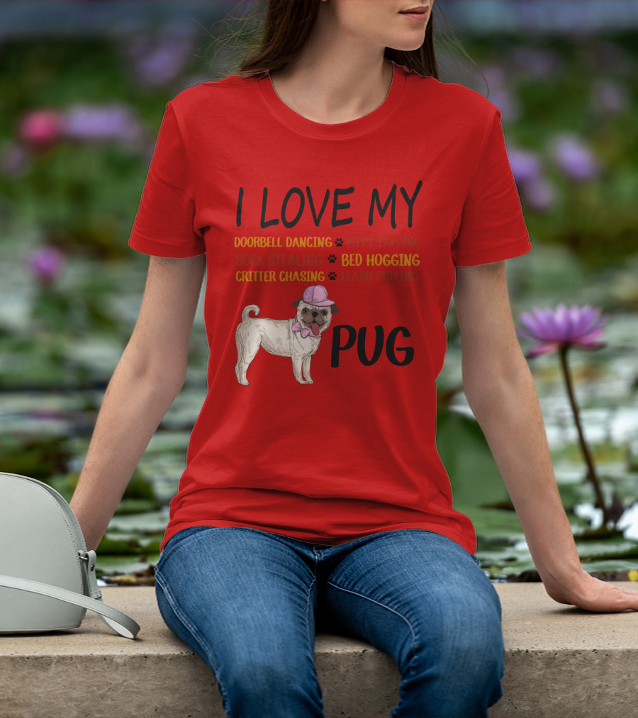 I Love My Pug Doorbell Dancing Yippy Yapping Sock Stealing Bed Hogging Critter Chasing Leash Pulling T-Shirt