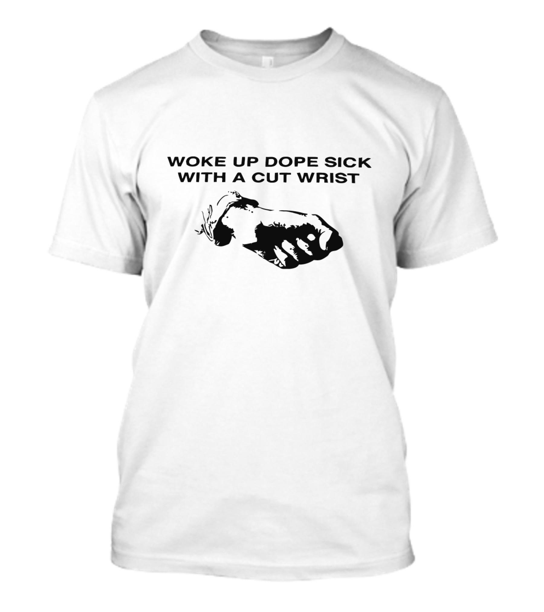 Woke Up Dope Sick With A Cut Wrist Fist T-Shirt