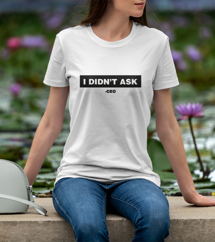 Max Dressler Merch I Didn’t Ask CEO T-Shirt