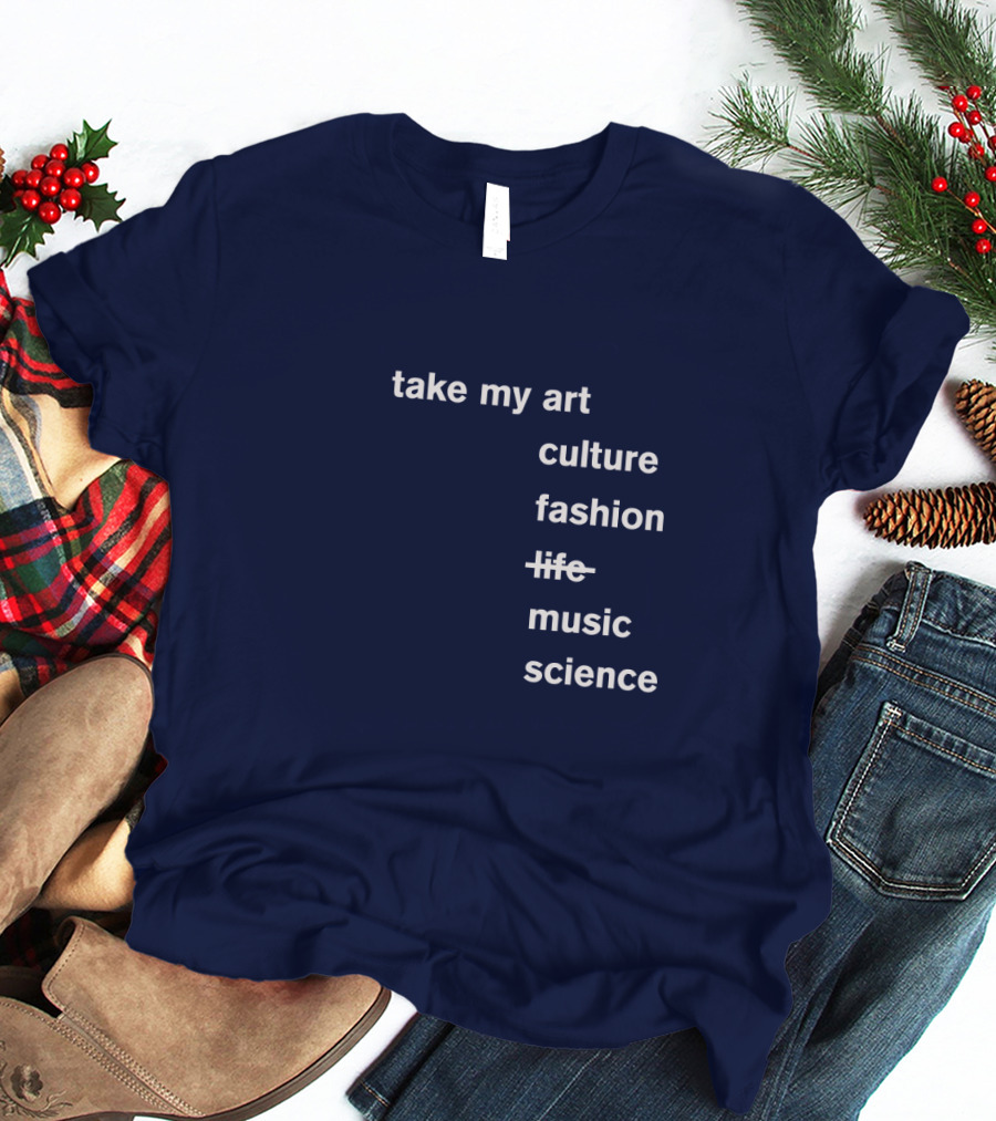 Take My Art Culture Fashion Music Science T-Shirt