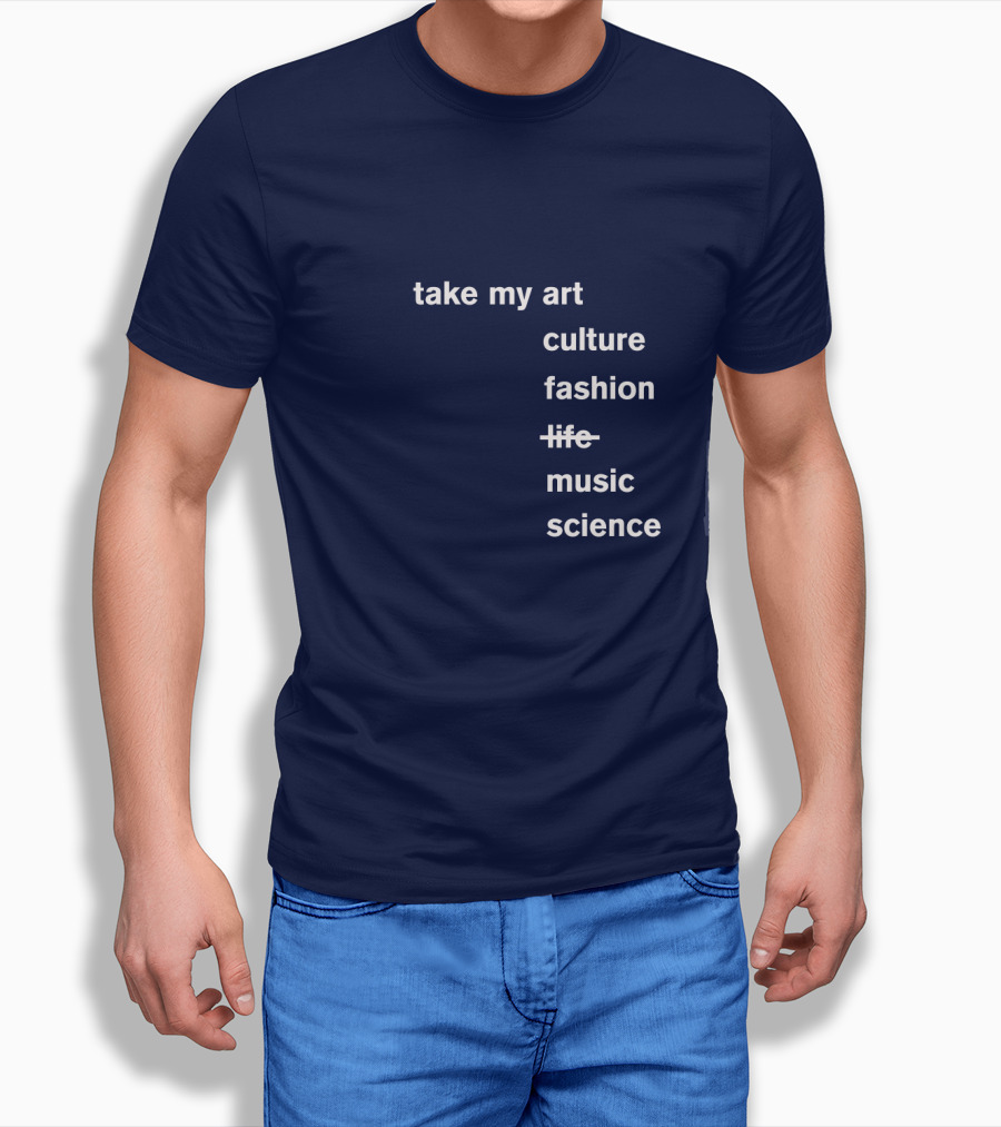 Take My Art Culture Fashion Music Science T-Shirt